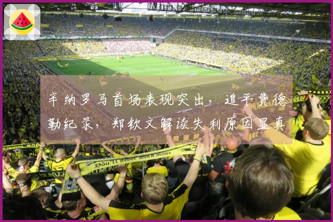 辛纳罗马首场表现突出，追平费德勒纪录，郑钦文解读失利原因显真实态度